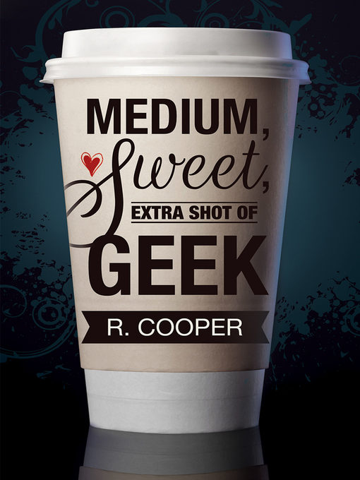 Title details for Medium, Sweet, Extra Shot of Geek by R. Cooper - Available